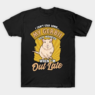 I Can't Stay Long My Gerbil Gets Worried When Late T-Shirt